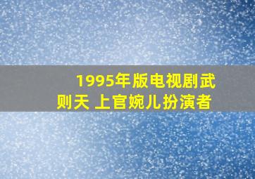 1995年版电视剧武则天 上官婉儿扮演者